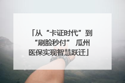 从“卡证时代”到“刷脸秒付” 瓜州医保实现智慧跃迁
